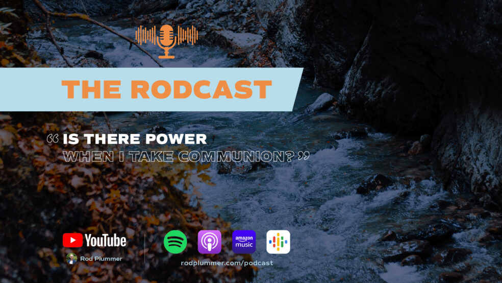Is there power when I take Communion? The Rodcast with Pastor Rod Plummer